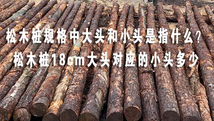 松木樁規(guī)格中大頭和小頭是指什么？松木樁18cm大頭對(duì)應(yīng)的小頭多少